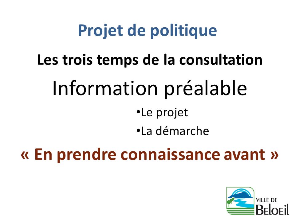 Projet de politique Les trois temps de la consultation Information préalable Le projet La démarche « En prendre connaissance avant »