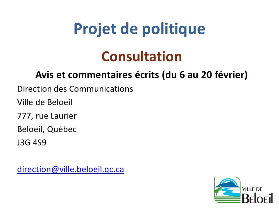 Projet de politique Consultation Avis et commentaires écrits (du 6 au 20 février) Direction des Communications Ville de Beloeil 777, rue Laurier Beloeil, Québec J3G 4S9