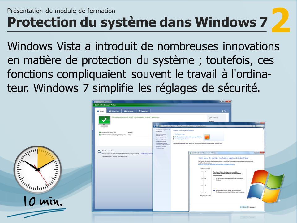 2 Windows Vista a introduit de nombreuses innovations en matière de protection du système ; toutefois, ces fonctions compliquaient souvent le travail à l ordina- teur.