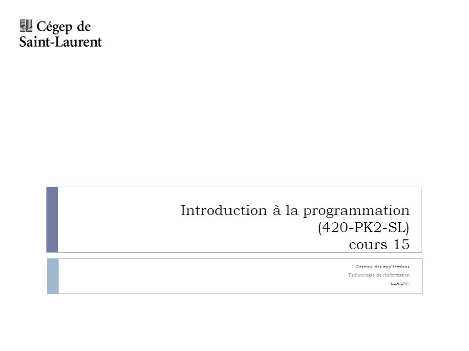 Introduction à la programmation (420-PK2-SL) cours 15 Gestion des applications Technologie de linformation (LEA.BW)