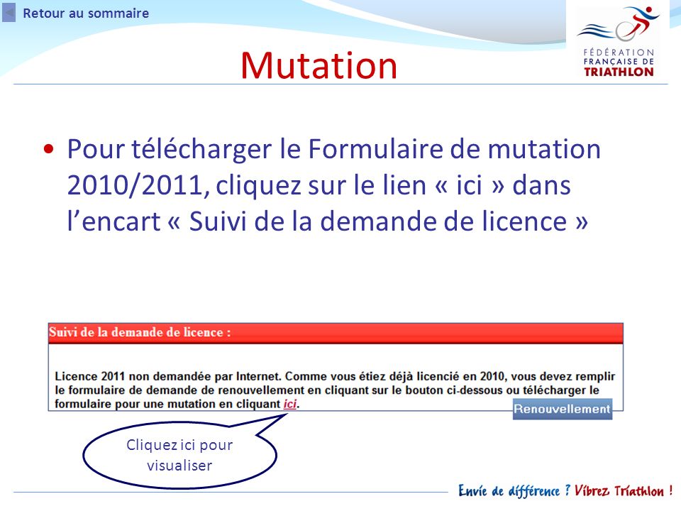 Pour télécharger le Formulaire de mutation 2010/2011, cliquez sur le lien « ici » dans lencart « Suivi de la demande de licence » Retour au sommaire Cliquez ici pour visualiser Mutation