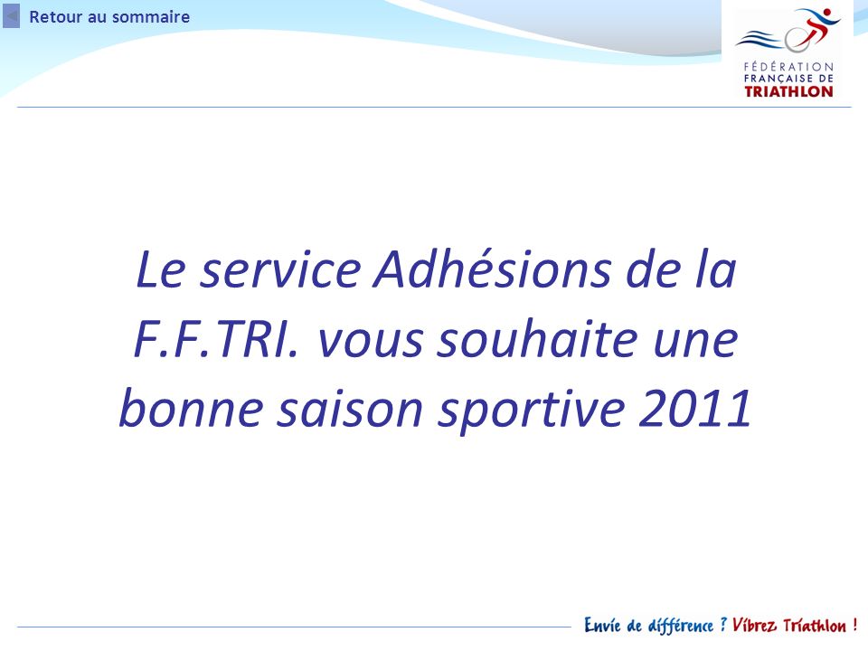 Le service Adhésions de la F.F.TRI. vous souhaite une bonne saison sportive 2011 Retour au sommaire