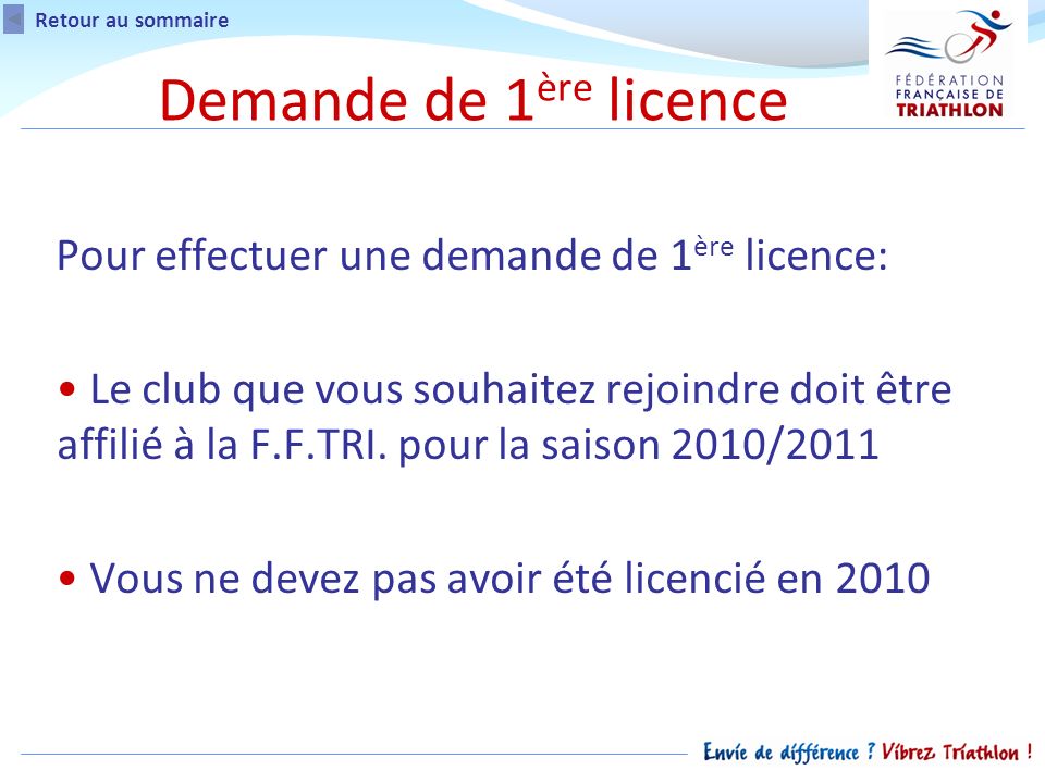 Demande de 1 ère licence Pour effectuer une demande de 1 ère licence: Le club que vous souhaitez rejoindre doit être affilié à la F.F.TRI.