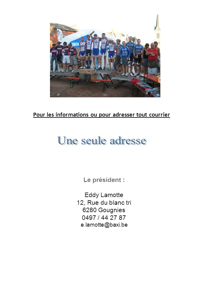 Pour les informations ou pour adresser tout courrier Le président : Eddy Lamotte 12, Rue du blanc tri 6280 Gougnies 0497 /