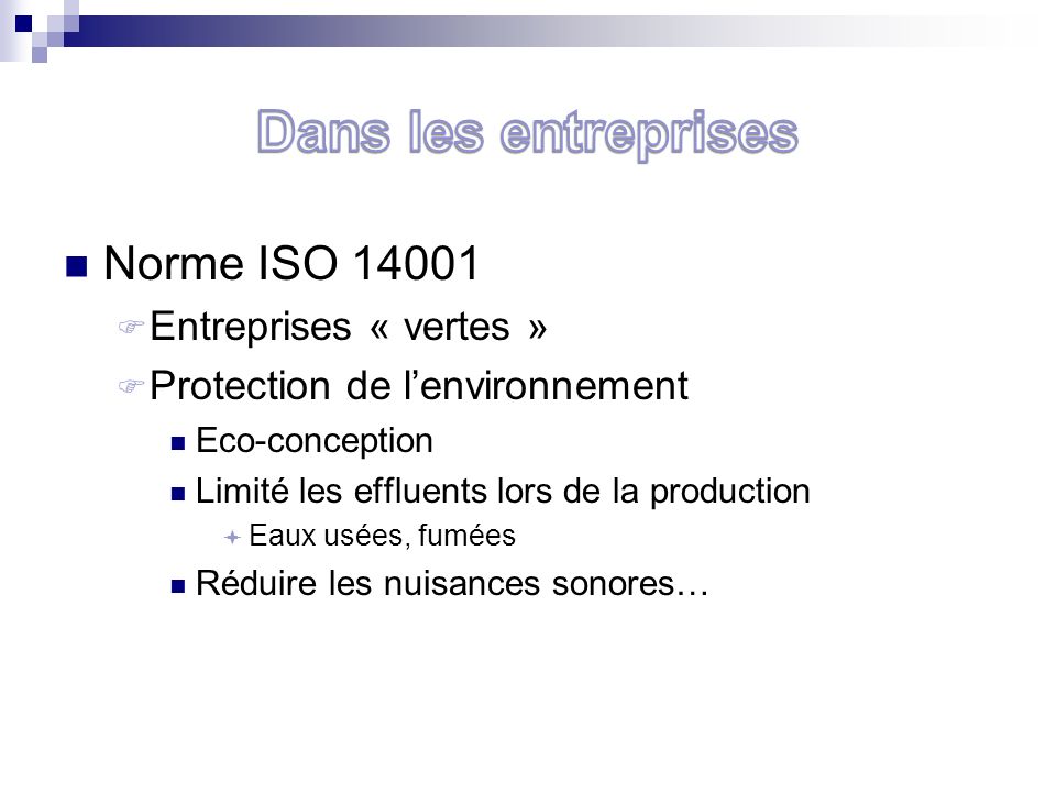 Norme ISO Entreprises « vertes » Protection de lenvironnement Eco-conception Limité les effluents lors de la production Eaux usées, fumées Réduire les nuisances sonores…