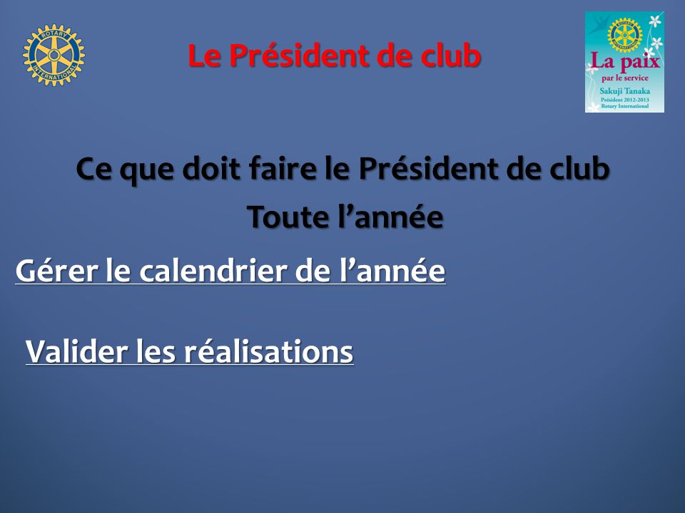 Le Président de club Ce que doit faire le Président de club Gérer le calendrier de lannée Toute lannée Valider les réalisations