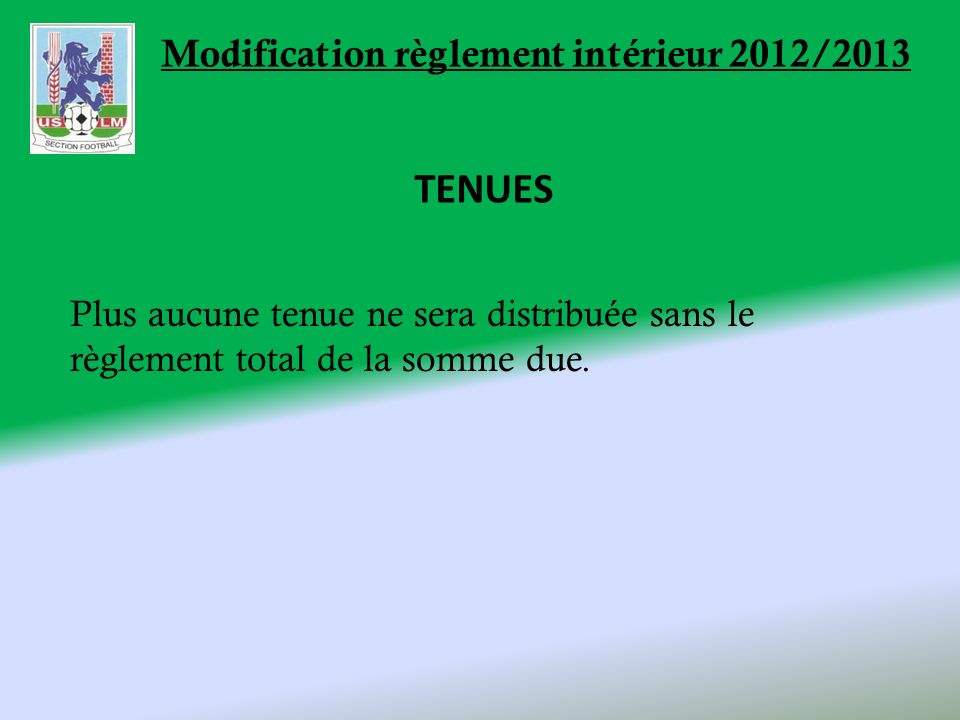 Modification règlement intérieur 2012/2013 TENUES Plus aucune tenue ne sera distribuée sans le règlement total de la somme due.