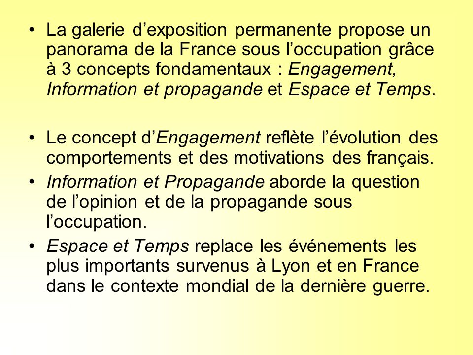 La galerie dexposition permanente propose un panorama de la France sous loccupation grâce à 3 concepts fondamentaux : Engagement, Information et propagande et Espace et Temps.