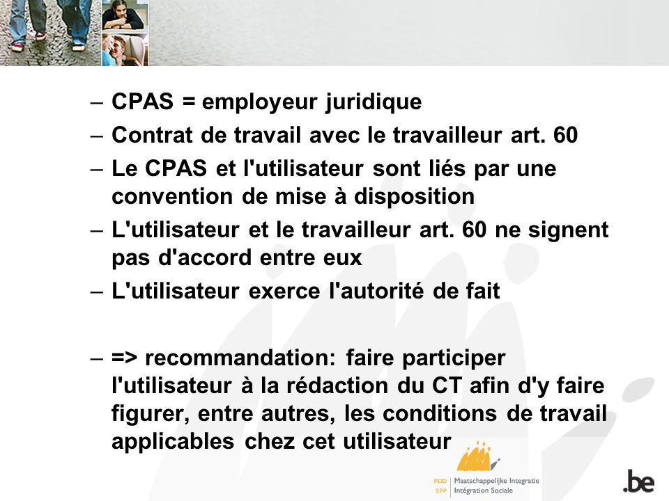 –CPAS = employeur juridique –Contrat de travail avec le travailleur art.