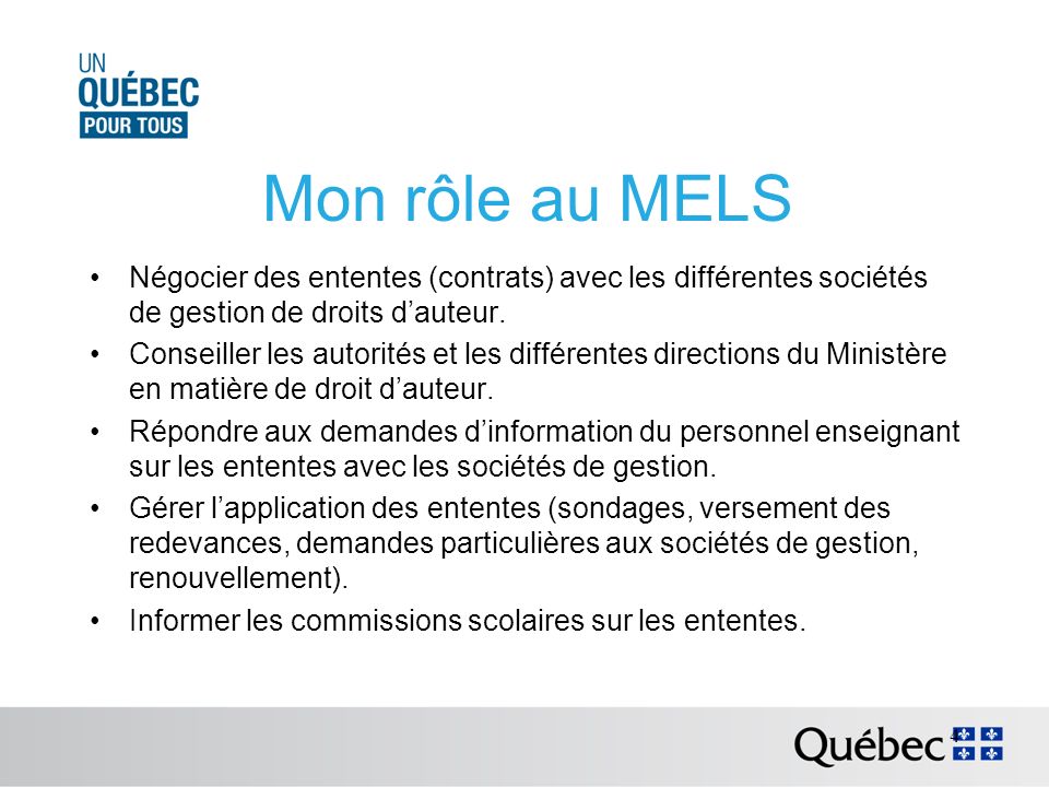 Mon rôle au MELS Négocier des ententes (contrats) avec les différentes sociétés de gestion de droits dauteur.