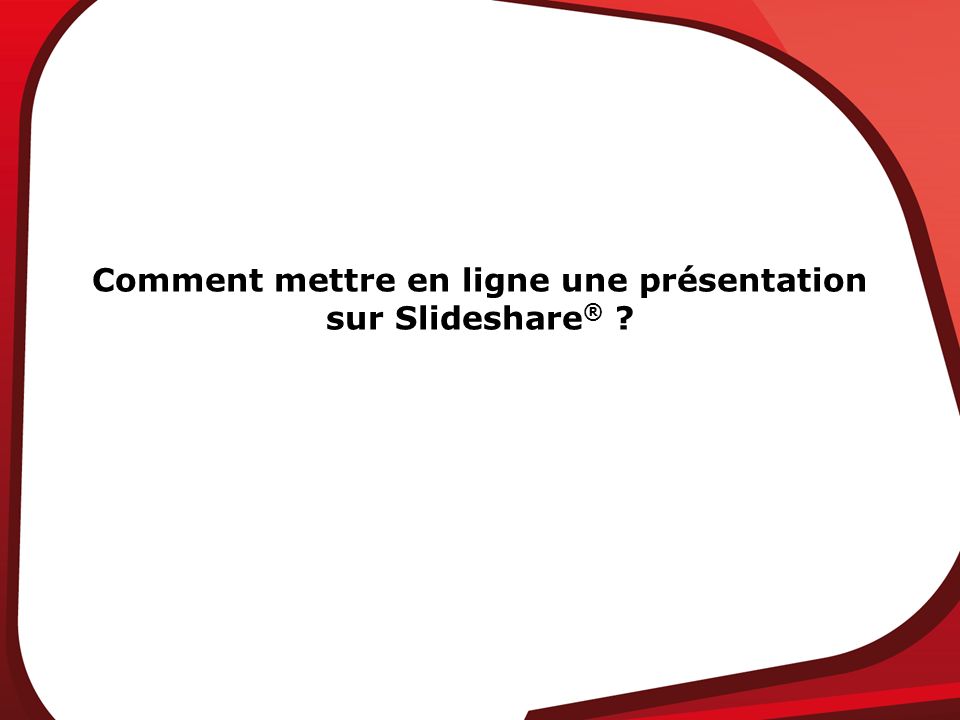 Comment mettre en ligne une présentation sur Slideshare ®