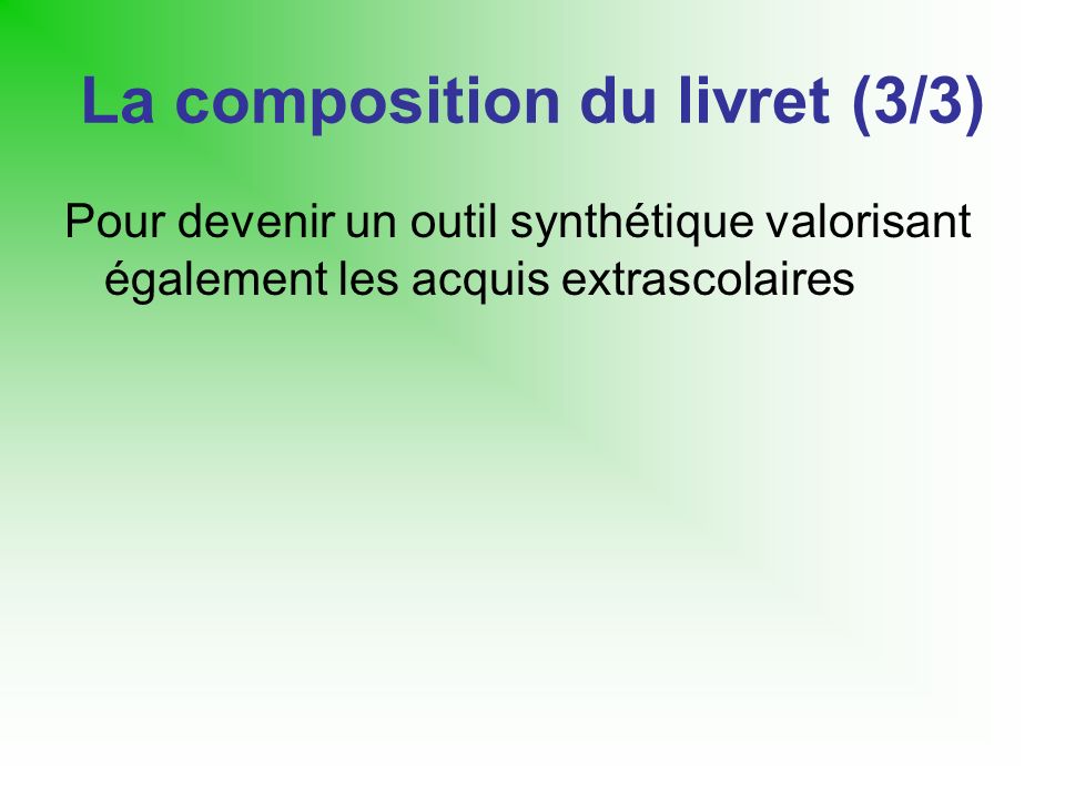 La composition du livret (3/3) Pour devenir un outil synthétique valorisant également les acquis extrascolaires