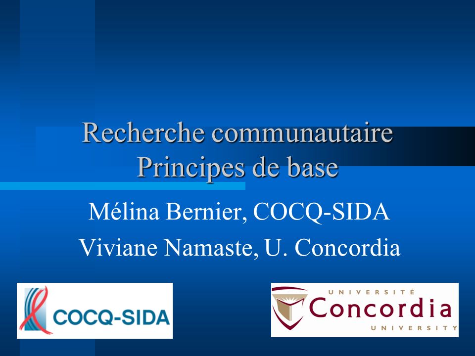Recherche communautaire Principes de base Mélina Bernier, COCQ-SIDA Viviane Namaste, U. Concordia