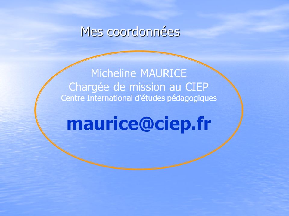 Mes coordonnées Micheline MAURICE Chargée de mission au CIEP Centre International détudes pédagogiques