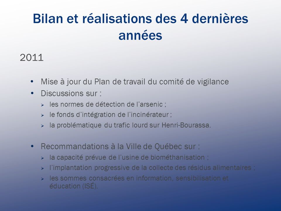 Bilan et réalisations des 4 dernières années 2011 Mise à jour du Plan de travail du comité de vigilance Discussions sur : les normes de détection de larsenic ; le fonds dintégration de lincinérateur ; la problématique du trafic lourd sur Henri-Bourassa.