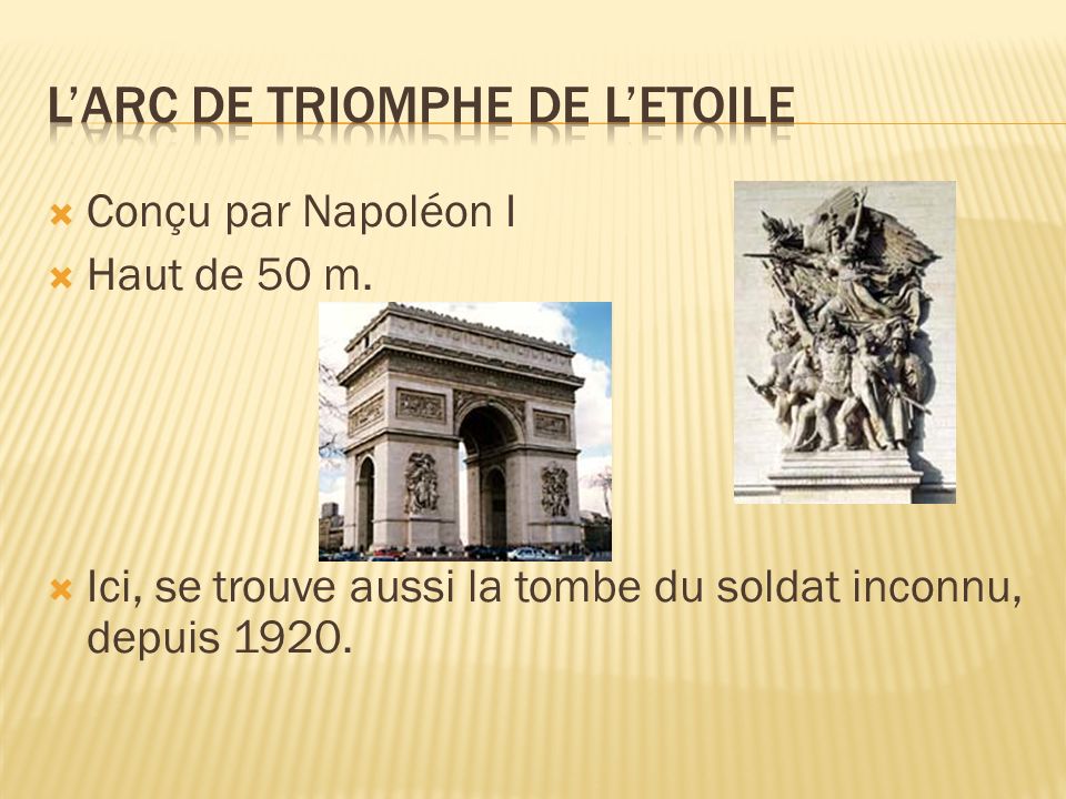 Conçu par Napoléon I Haut de 50 m. Ici, se trouve aussi la tombe du soldat inconnu, depuis 1920.
