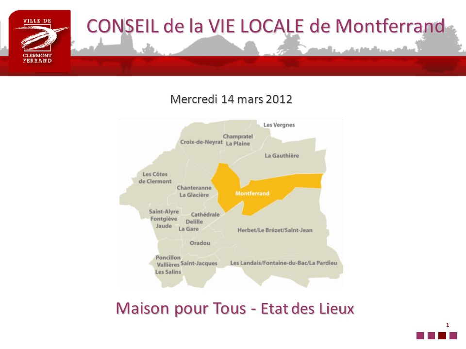 1 CONSEIL de la VIE LOCALE de Montferrand Maison pour Tous - Etat des Lieux Mercredi 14 mars 2012