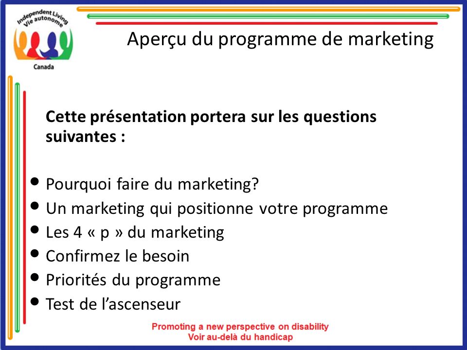 Aperçu du programme de marketing Cette présentation portera sur les questions suivantes : Pourquoi faire du marketing.