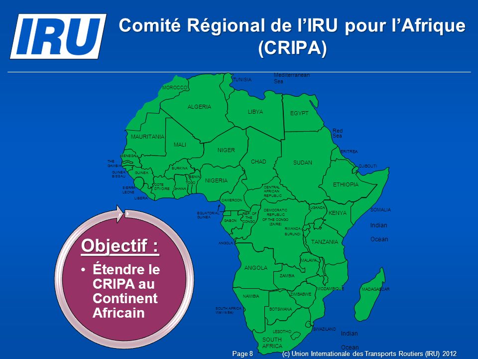 Page 8 Comité Régional de lIRU pour lAfrique (CRIPA) (c) Union Internationale des Transports Routiers (IRU) 2012 Objectif : Étendre le CRIPA au Continent Africain