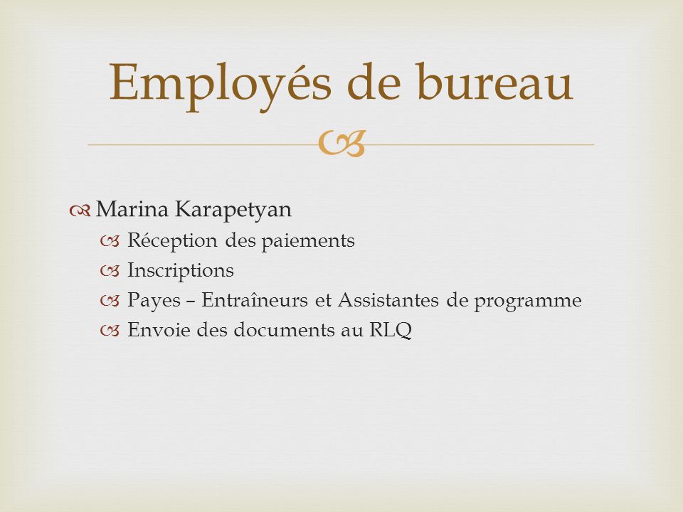 Employés de bureau Marina Karapetyan Réception des paiements Inscriptions Payes – Entraîneurs et Assistantes de programme Envoie des documents au RLQ