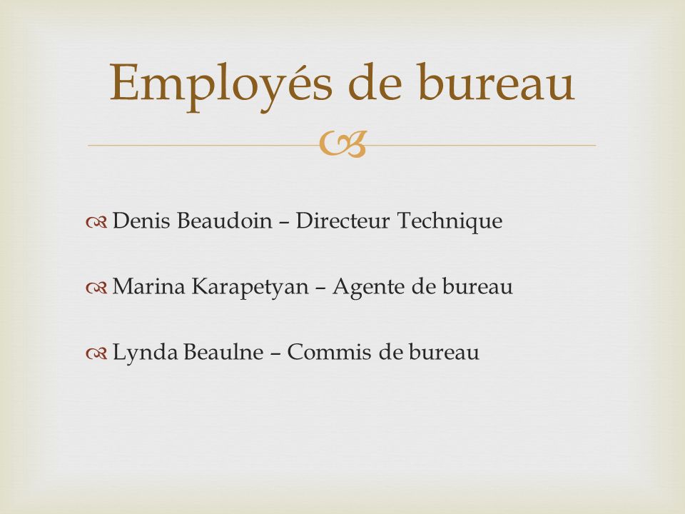Employés de bureau Denis Beaudoin – Directeur Technique Marina Karapetyan – Agente de bureau Lynda Beaulne – Commis de bureau