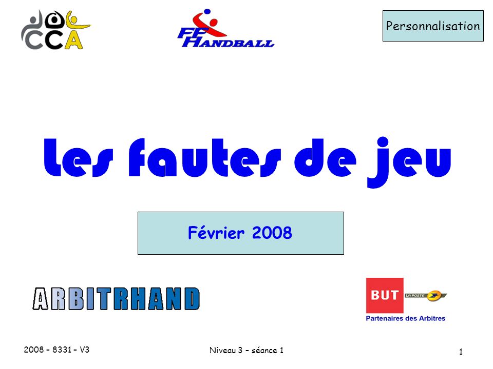2008 – 8331 – V3 Niveau 3 – séance 1 1 Les fautes de jeu Personnalisation Février 2008