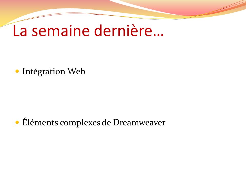 La semaine dernière… Intégration Web Éléments complexes de Dreamweaver