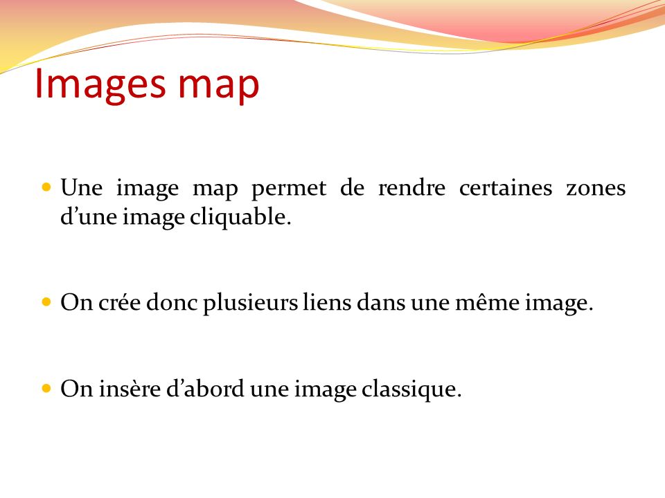 Une image map permet de rendre certaines zones dune image cliquable.