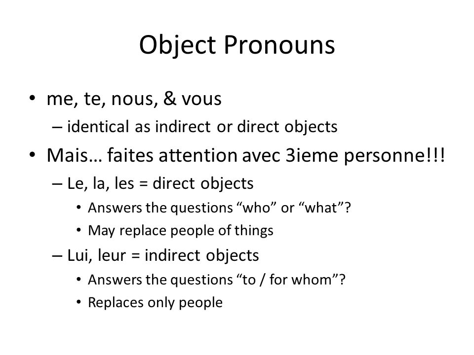 Object Pronouns me, te, nous, & vous – identical as indirect or direct objects Mais… faites attention avec 3ieme personne!!.