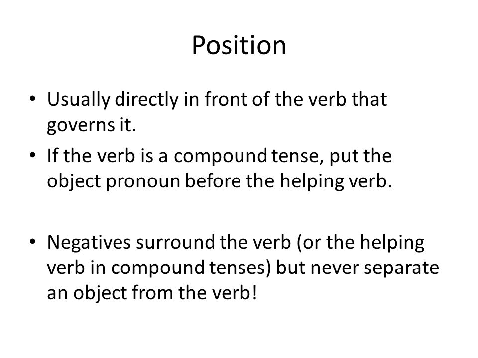 Position Usually directly in front of the verb that governs it.
