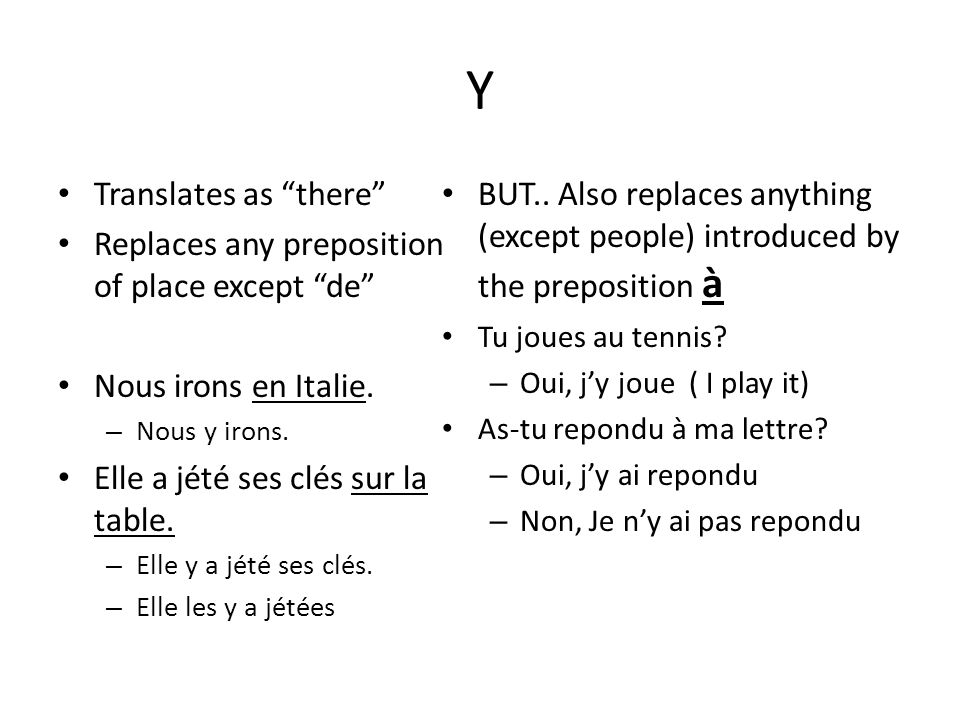 Y Translates as there Replaces any preposition of place except de Nous irons en Italie.