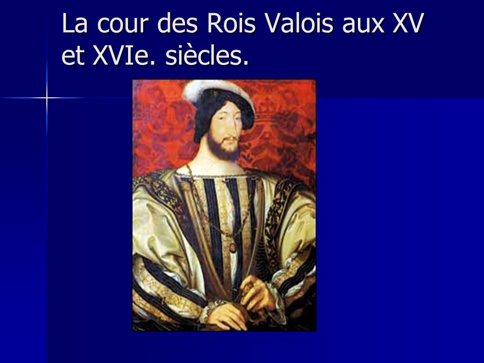 La cour des Rois Valois aux XV et XVIe. siècles.