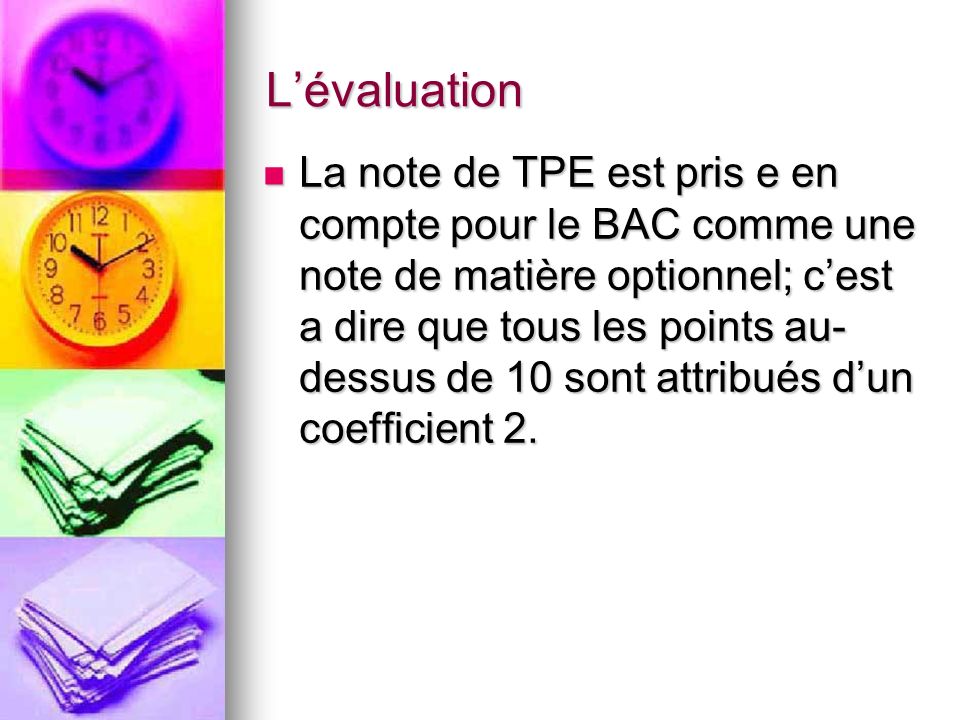 Lévaluation La note de TPE est pris e en compte pour le BAC comme une note de matière optionnel; cest a dire que tous les points au- dessus de 10 sont attribués dun coefficient 2.