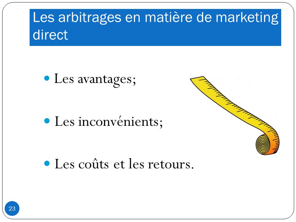 Les arbitrages en matière de marketing direct Les avantages; Les inconvénients; Les coûts et les retours.