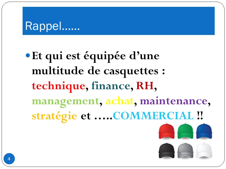 Rappel…… Et qui est équipée dune multitude de casquettes : technique, finance, RH, management, achat, maintenance, stratégie et …..COMMERCIAL !.