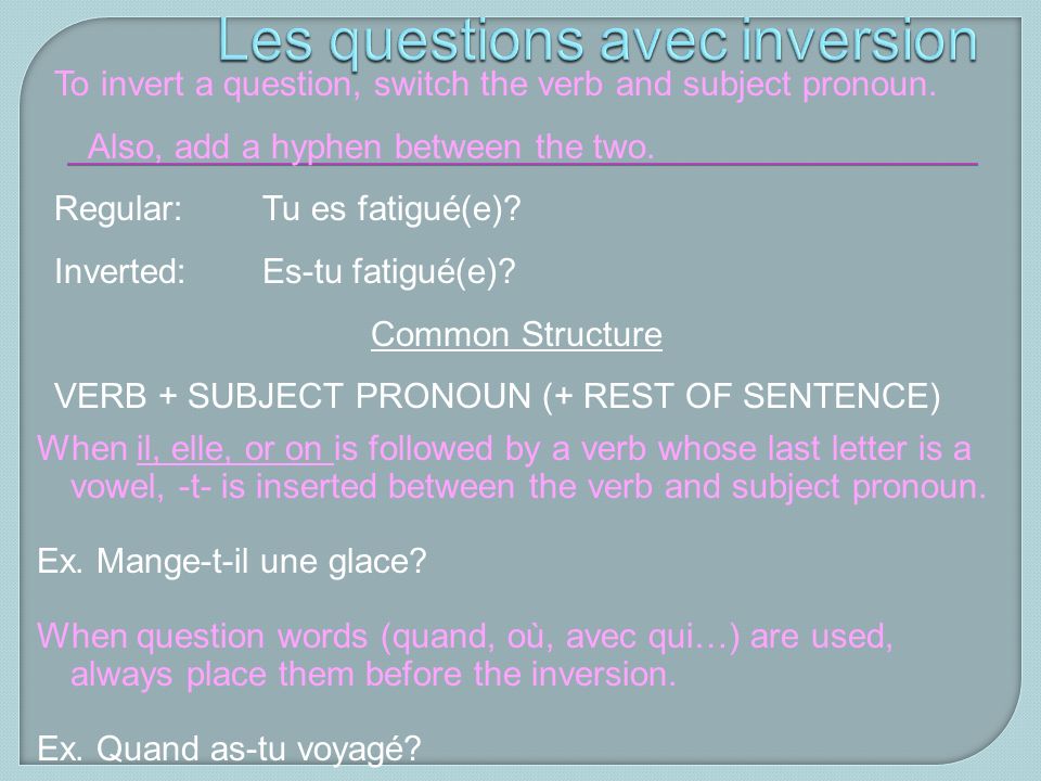 To invert a question, switch the verb and subject pronoun.