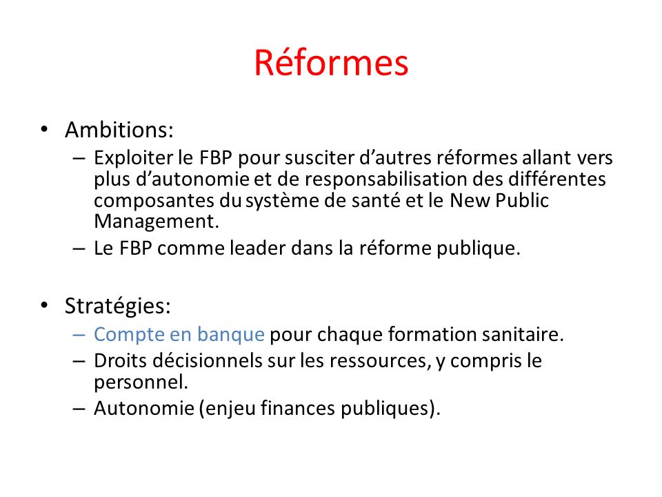 Réformes Ambitions: – Exploiter le FBP pour susciter dautres réformes allant vers plus dautonomie et de responsabilisation des différentes composantes du système de santé et le New Public Management.