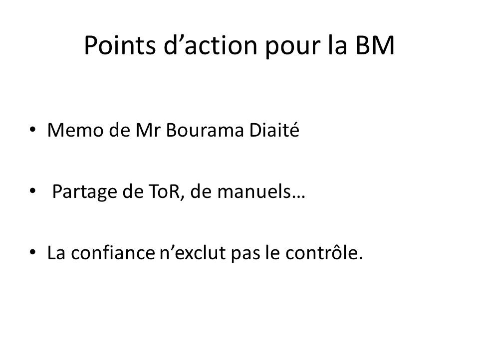 Points daction pour la BM Memo de Mr Bourama Diaité Partage de ToR, de manuels… La confiance nexclut pas le contrôle.