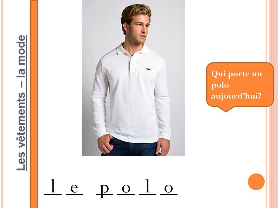 Les vêtements – la mode __ __ __ lepolo Qui porte un polo aujourdhui