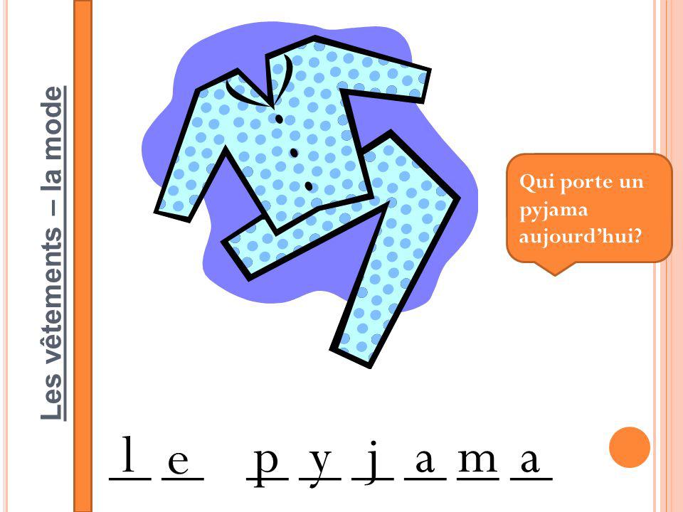 Les vêtements – la mode __ __ __ __ l e pyjama Qui porte un pyjama aujourdhui