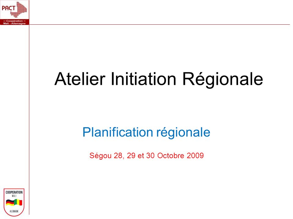Atelier Initiation Régionale Planification régionale Ségou 28, 29 et 30 Octobre 2009