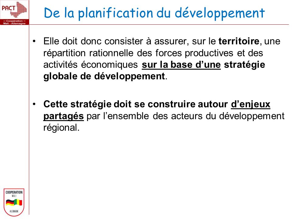 De la planification du développement Elle doit donc consister à assurer, sur le territoire, une répartition rationnelle des forces productives et des activités économiques sur la base dune stratégie globale de développement.