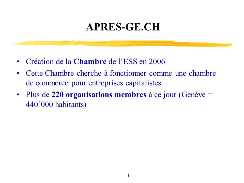 4 APRES-GE.CH Création de la Chambre de lESS en 2006 Cette Chambre cherche à fonctionner comme une chambre de commerce pour entreprises capitalistes Plus de 220 organisations membres à ce jour (Genève = habitants)