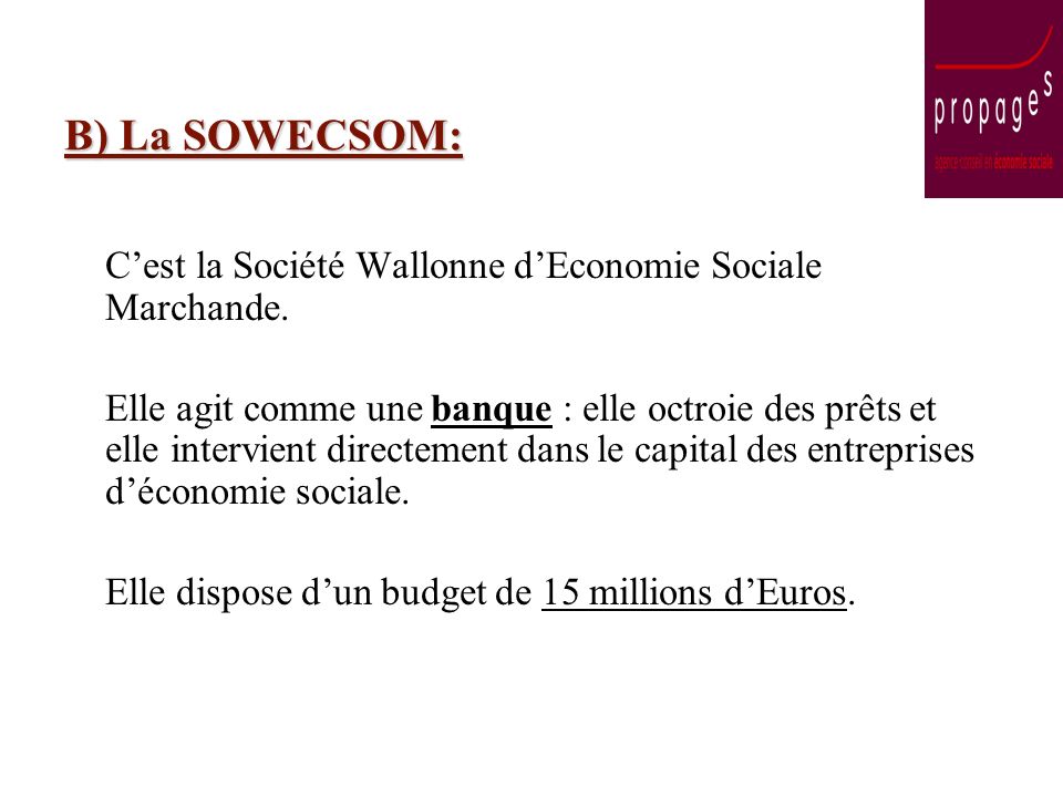 B) La SOWECSOM: Cest la Société Wallonne dEconomie Sociale Marchande.