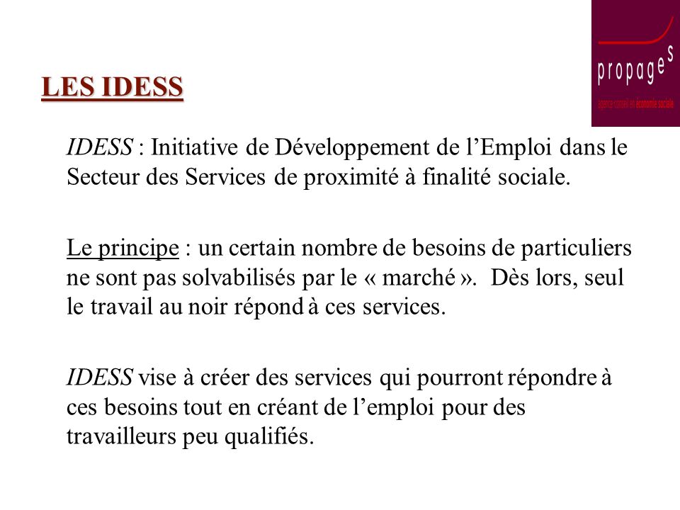LES IDESS IDESS : Initiative de Développement de lEmploi dans le Secteur des Services de proximité à finalité sociale.