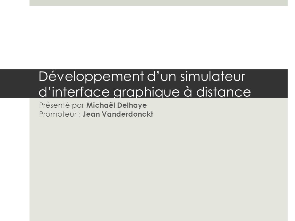 Développement dun simulateur dinterface graphique à distance Présenté par Michaël Delhaye Promoteur : Jean Vanderdonckt