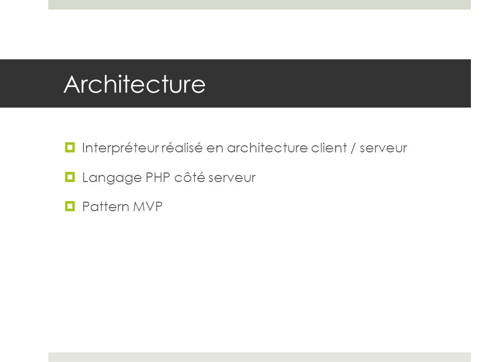 Architecture Interpréteur réalisé en architecture client / serveur Langage PHP côté serveur Pattern MVP