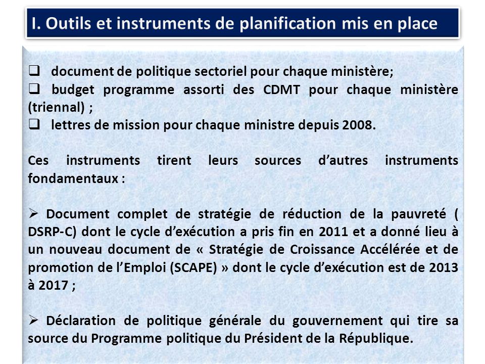 document de politique sectoriel pour chaque ministère; budget programme assorti des CDMT pour chaque ministère (triennal) ; lettres de mission pour chaque ministre depuis 2008.
