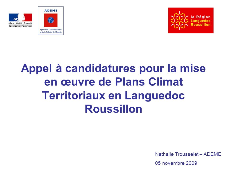 Appel à candidatures pour la mise en œuvre de Plans Climat Territoriaux en Languedoc Roussillon Nathalie Trousselet – ADEME 05 novembre 2009