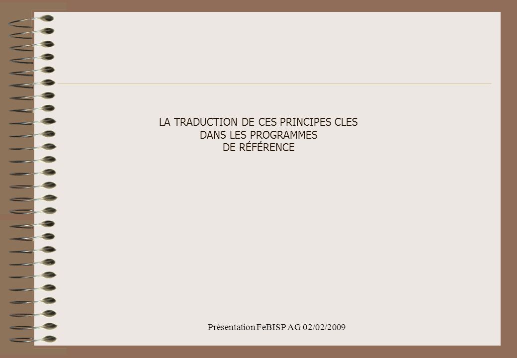 Présentation FeBISP AG 02/02/2009 LA TRADUCTION DE CES PRINCIPES CLES DANS LES PROGRAMMES DE RÉFÉRENCE